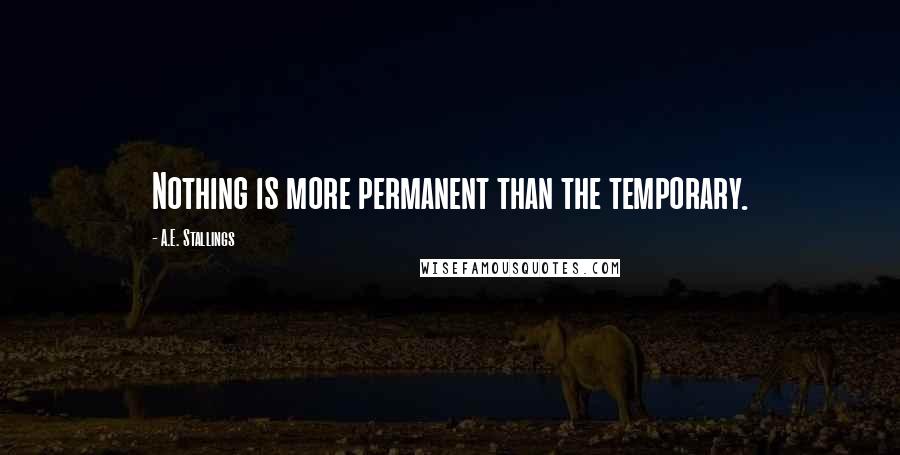 A.E. Stallings Quotes: Nothing is more permanent than the temporary.