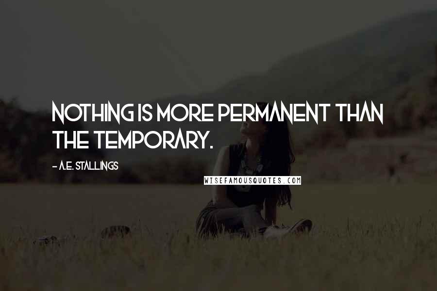 A.E. Stallings Quotes: Nothing is more permanent than the temporary.