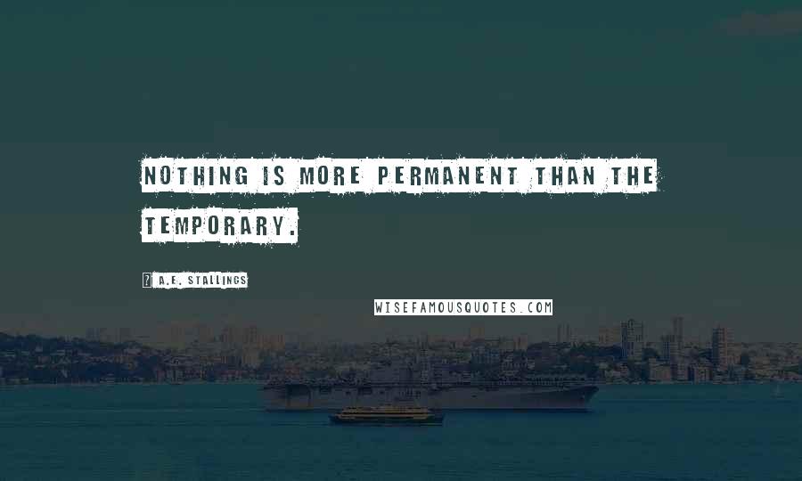 A.E. Stallings Quotes: Nothing is more permanent than the temporary.