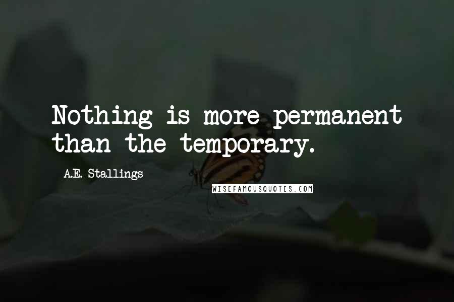 A.E. Stallings Quotes: Nothing is more permanent than the temporary.