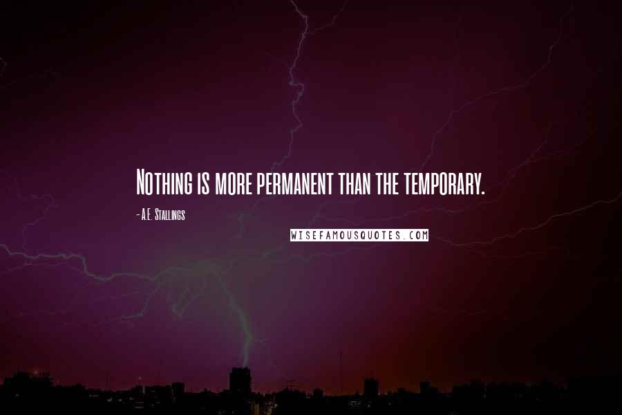 A.E. Stallings Quotes: Nothing is more permanent than the temporary.