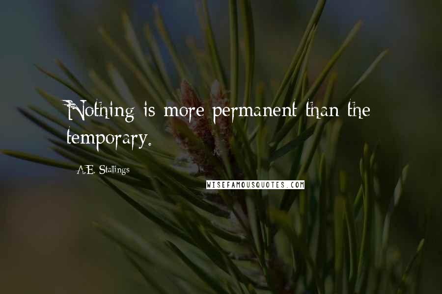 A.E. Stallings Quotes: Nothing is more permanent than the temporary.