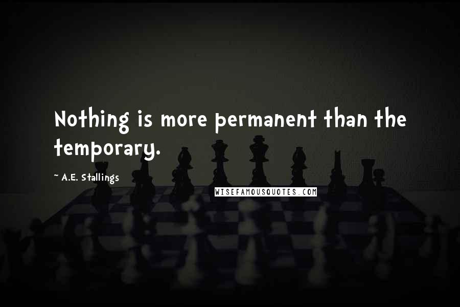 A.E. Stallings Quotes: Nothing is more permanent than the temporary.