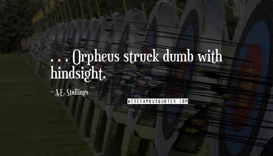 A.E. Stallings Quotes: . . . Orpheus struck dumb with hindsight.