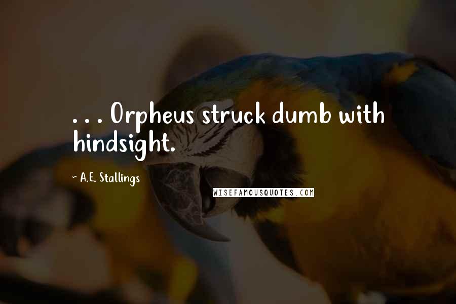 A.E. Stallings Quotes: . . . Orpheus struck dumb with hindsight.