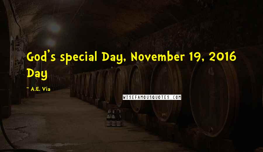 A.E. Via Quotes: God's special Day, November 19, 2016 Day