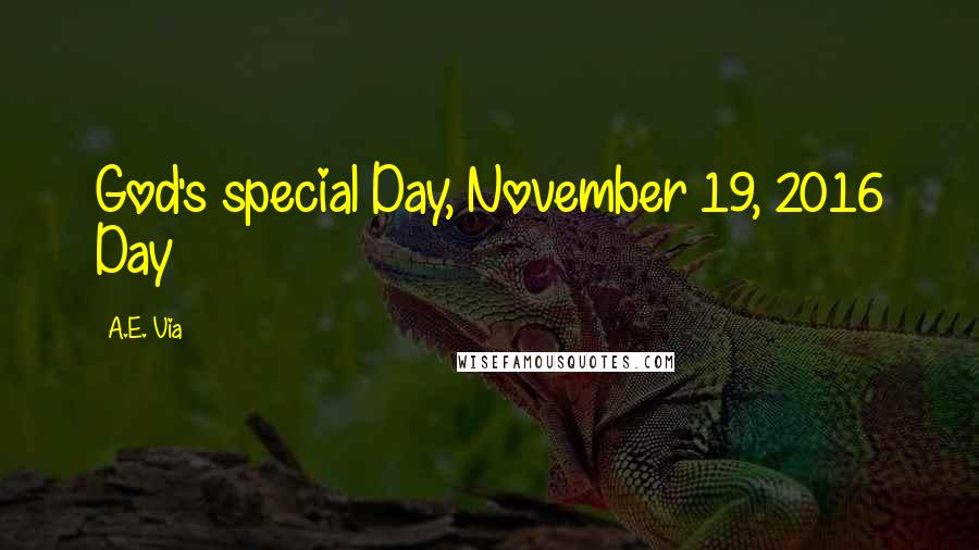 A.E. Via Quotes: God's special Day, November 19, 2016 Day