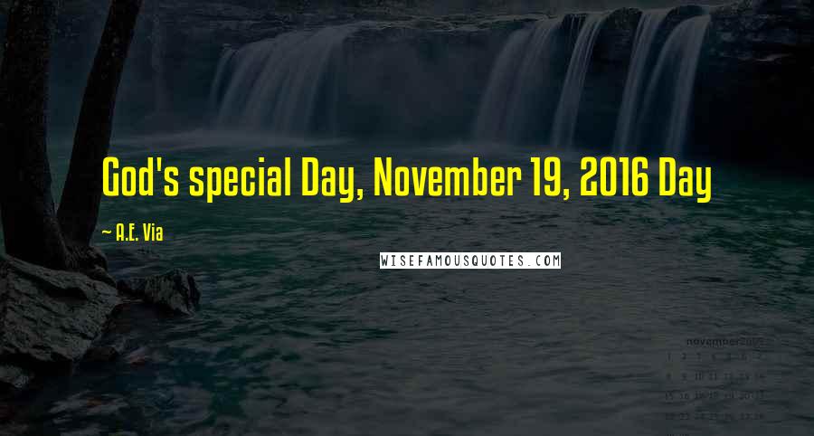 A.E. Via Quotes: God's special Day, November 19, 2016 Day