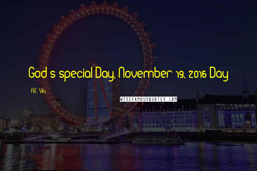 A.E. Via Quotes: God's special Day, November 19, 2016 Day