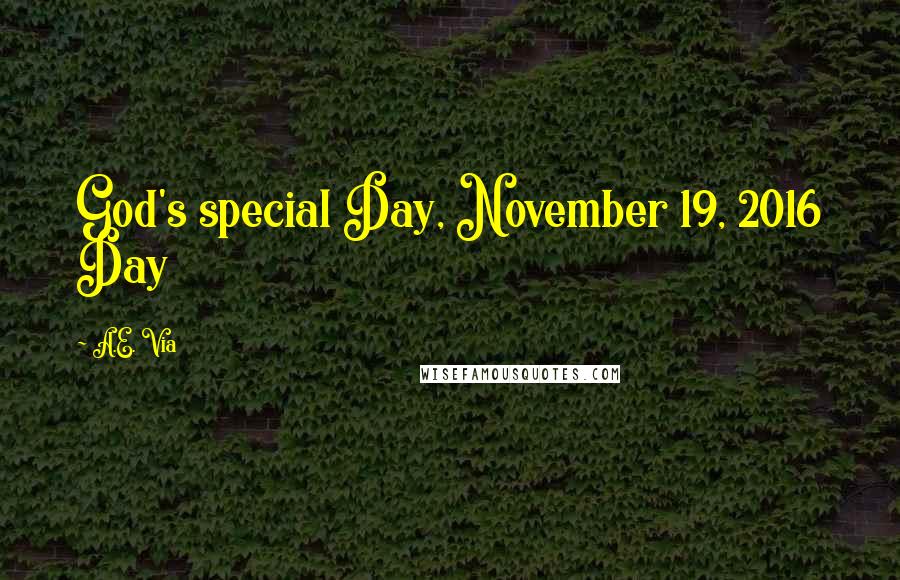 A.E. Via Quotes: God's special Day, November 19, 2016 Day