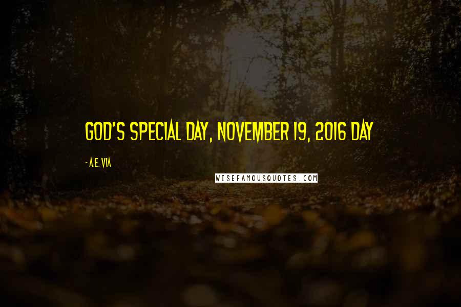 A.E. Via Quotes: God's special Day, November 19, 2016 Day