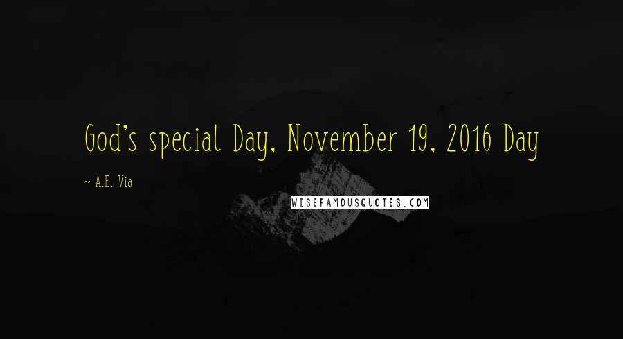 A.E. Via Quotes: God's special Day, November 19, 2016 Day