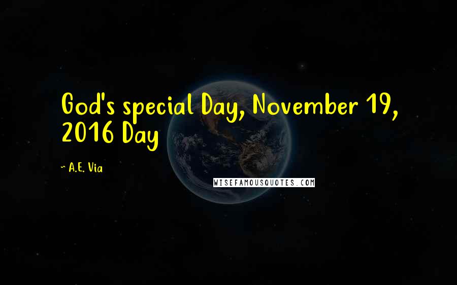 A.E. Via Quotes: God's special Day, November 19, 2016 Day