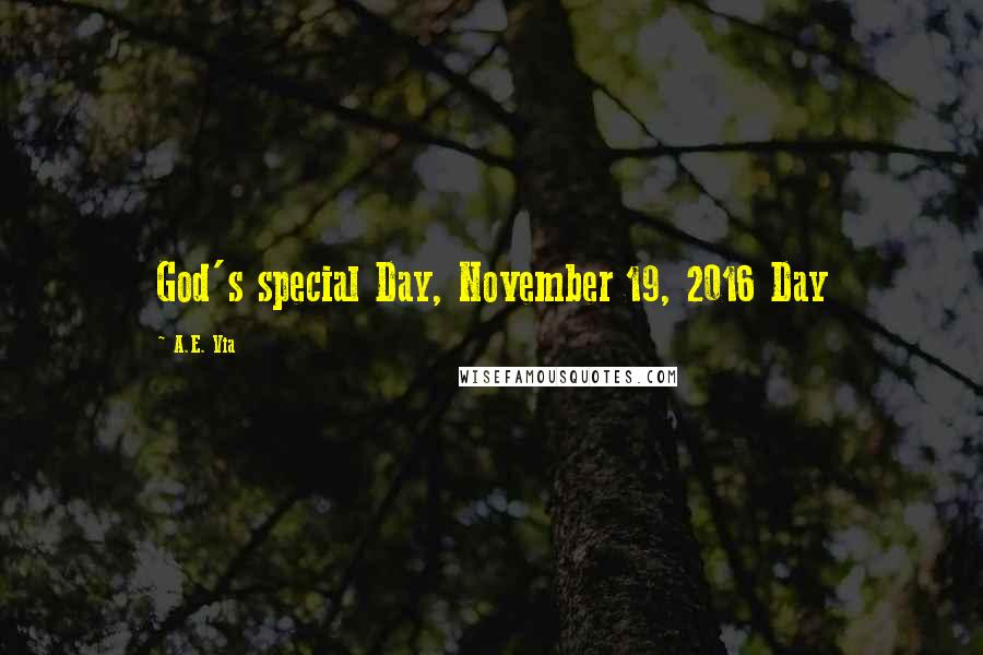 A.E. Via Quotes: God's special Day, November 19, 2016 Day