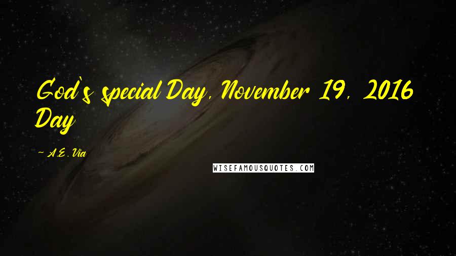 A.E. Via Quotes: God's special Day, November 19, 2016 Day