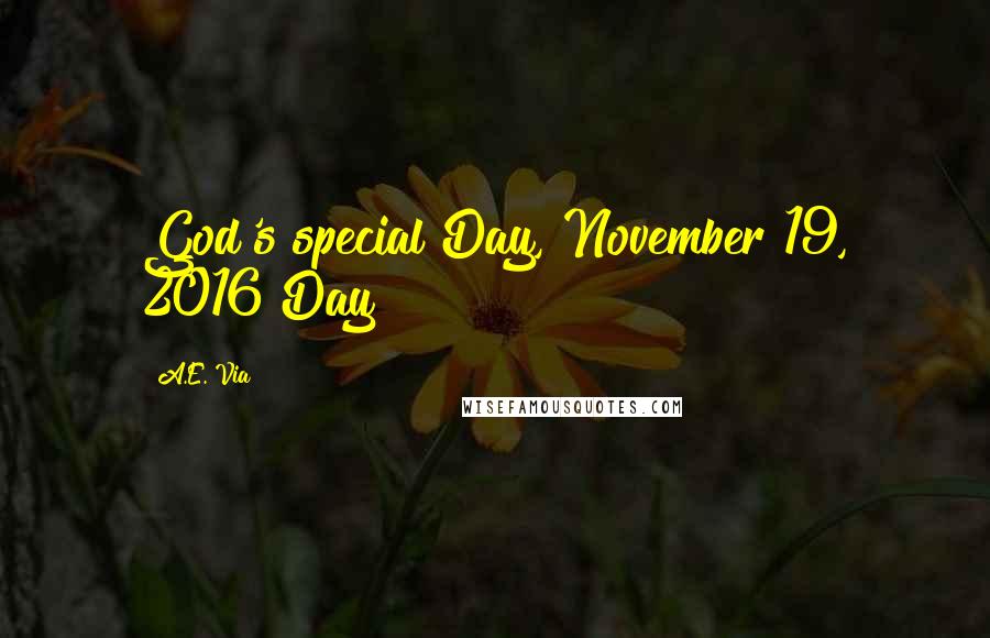 A.E. Via Quotes: God's special Day, November 19, 2016 Day