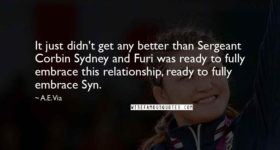A.E. Via Quotes: It just didn't get any better than Sergeant Corbin Sydney and Furi was ready to fully embrace this relationship, ready to fully embrace Syn.