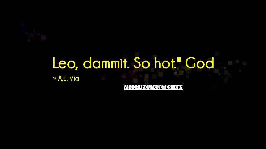 A.E. Via Quotes: Leo, dammit. So hot." God