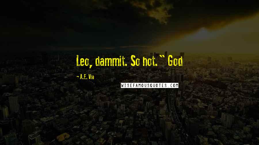 A.E. Via Quotes: Leo, dammit. So hot." God