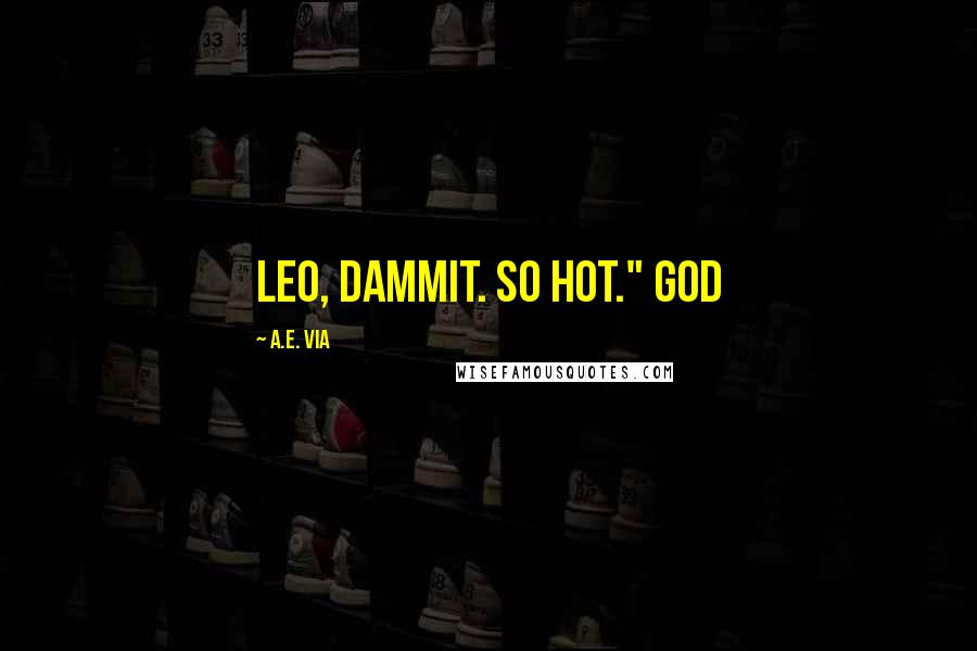 A.E. Via Quotes: Leo, dammit. So hot." God