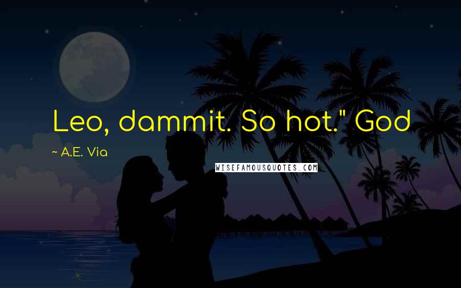A.E. Via Quotes: Leo, dammit. So hot." God
