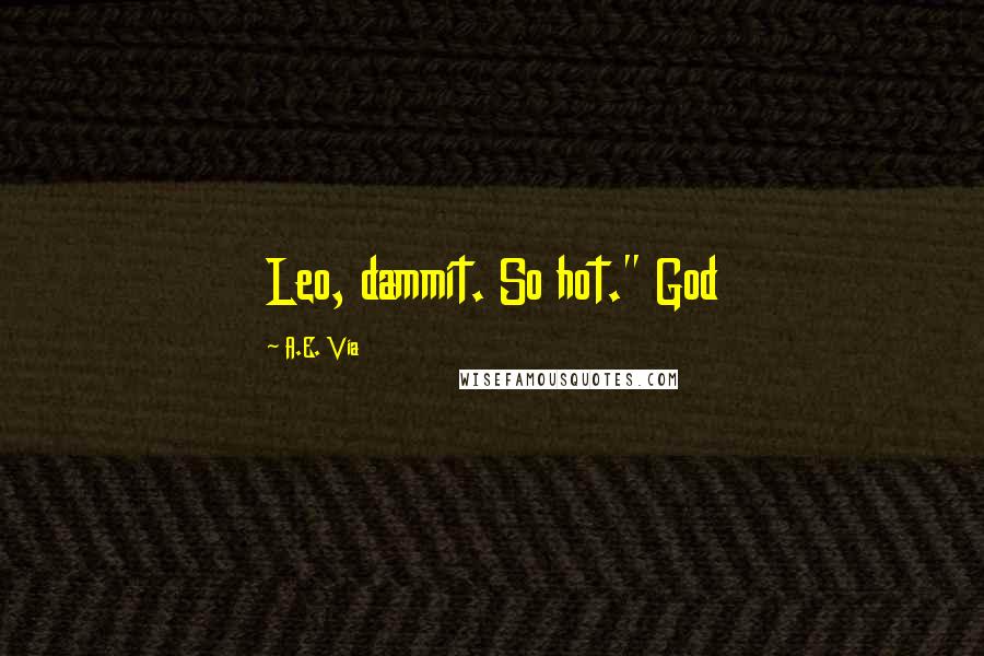 A.E. Via Quotes: Leo, dammit. So hot." God
