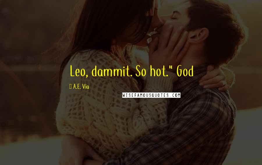 A.E. Via Quotes: Leo, dammit. So hot." God