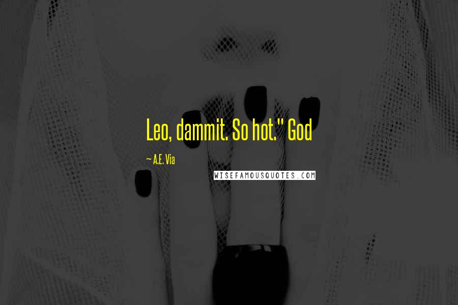 A.E. Via Quotes: Leo, dammit. So hot." God