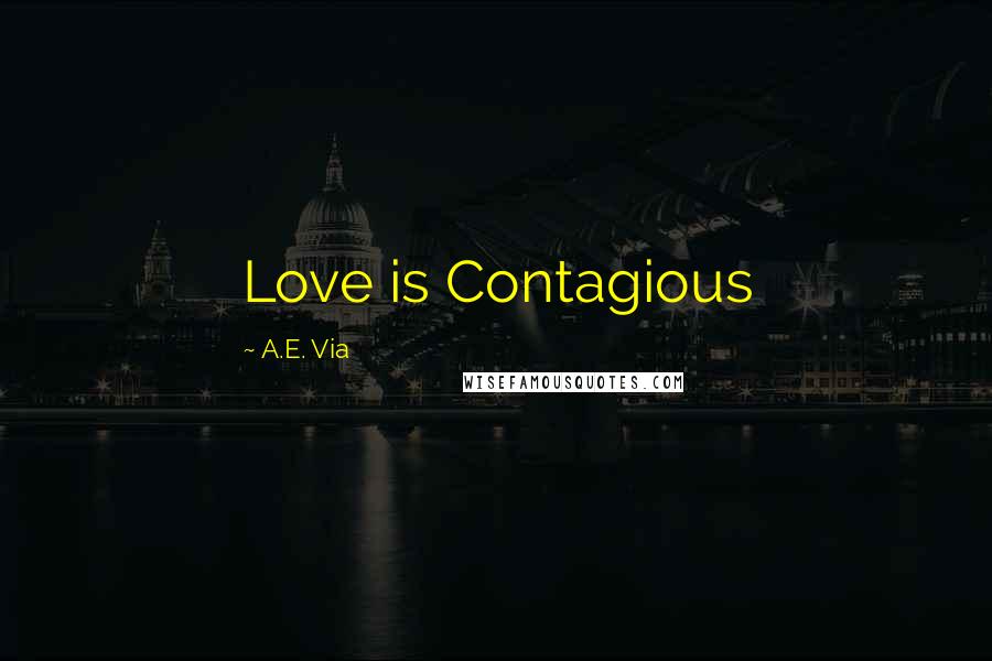 A.E. Via Quotes: Love is Contagious