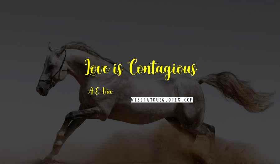 A.E. Via Quotes: Love is Contagious