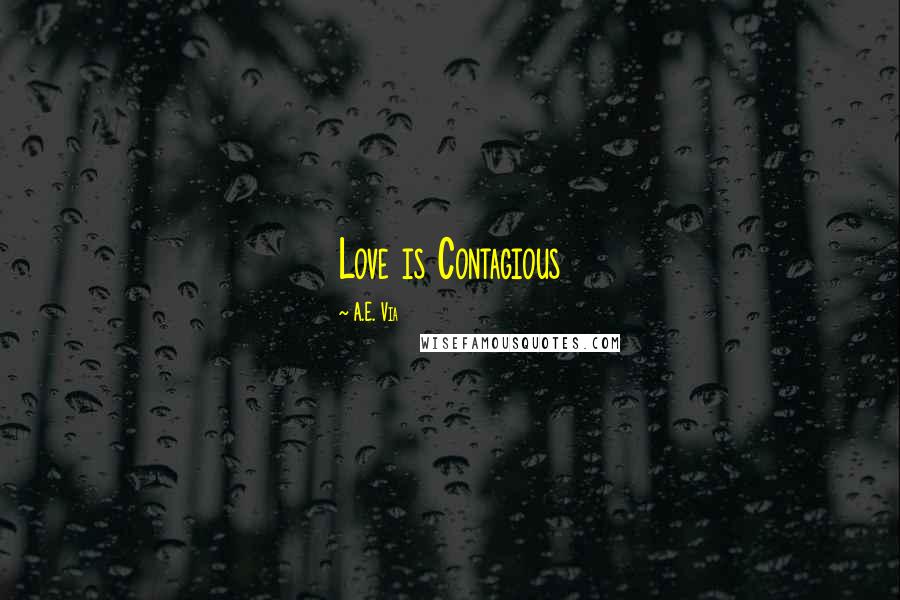 A.E. Via Quotes: Love is Contagious