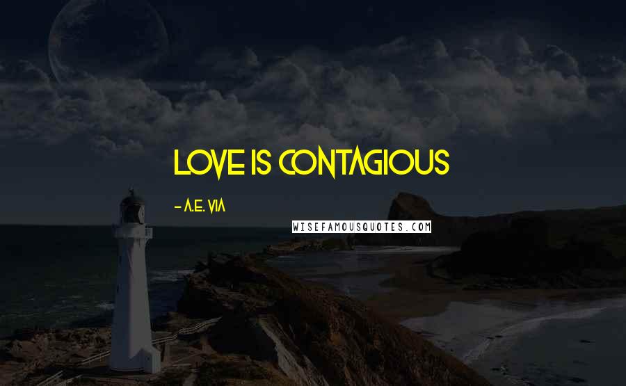 A.E. Via Quotes: Love is Contagious