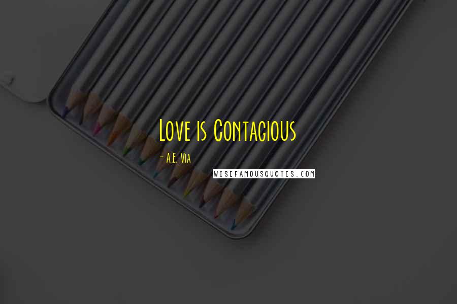 A.E. Via Quotes: Love is Contagious