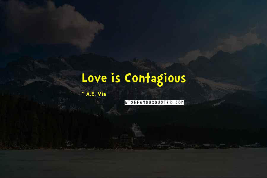 A.E. Via Quotes: Love is Contagious