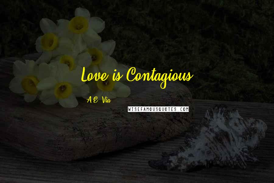 A.E. Via Quotes: Love is Contagious