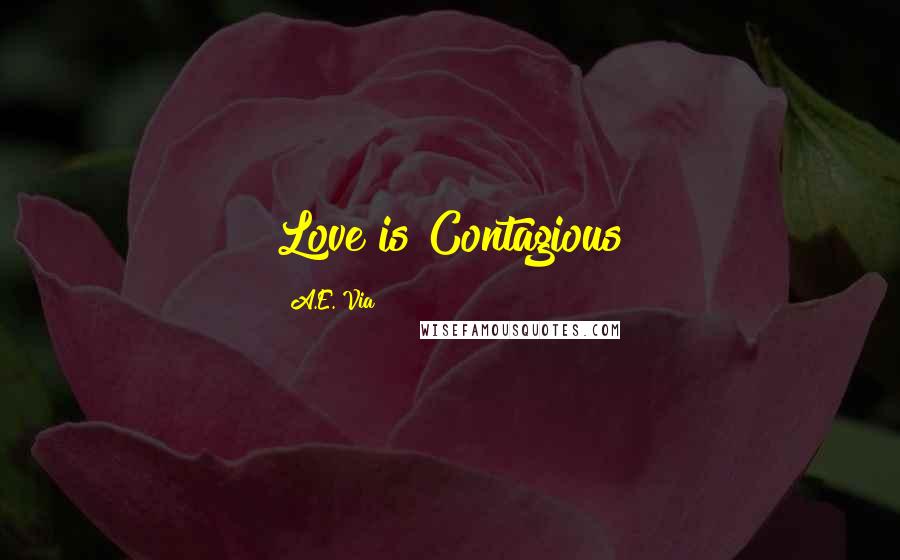 A.E. Via Quotes: Love is Contagious