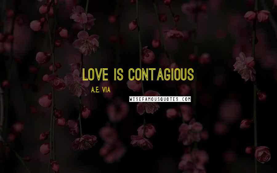 A.E. Via Quotes: Love is Contagious