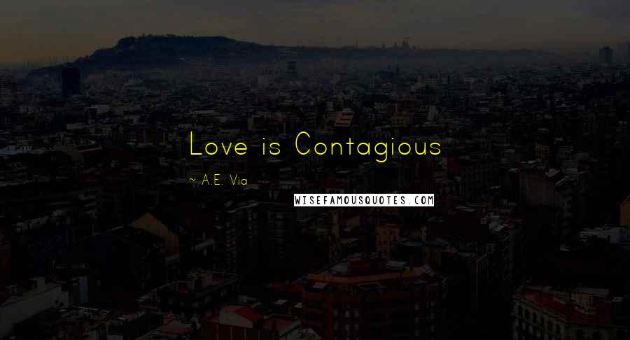 A.E. Via Quotes: Love is Contagious