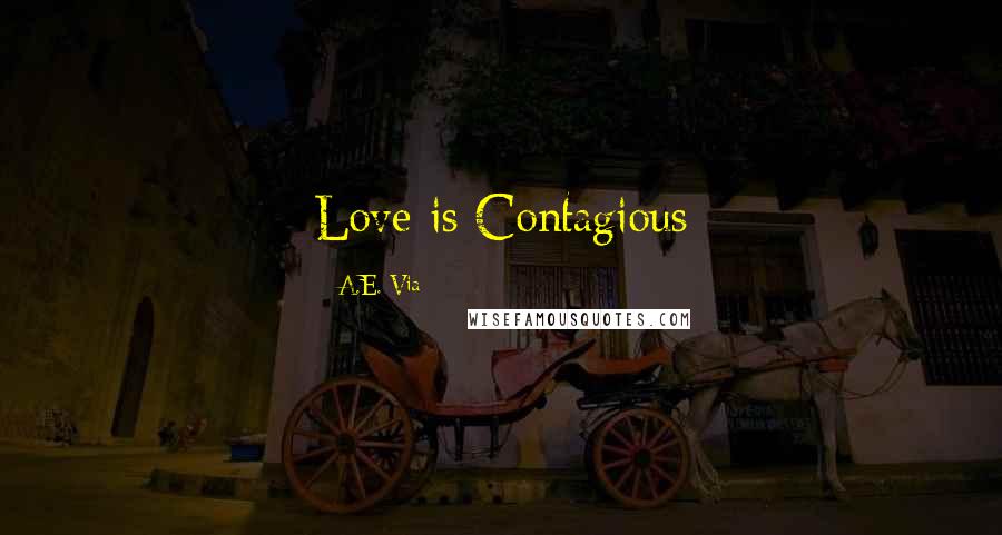 A.E. Via Quotes: Love is Contagious