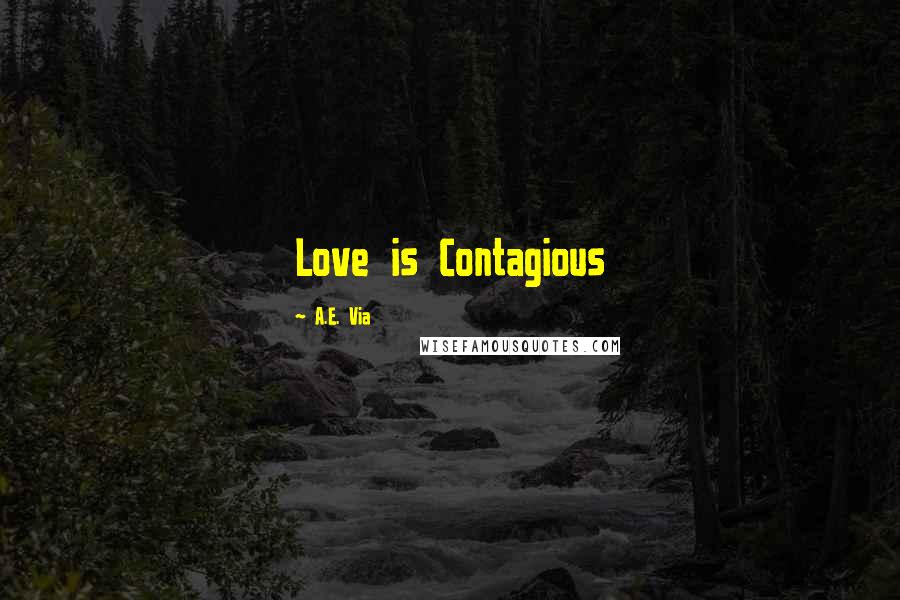 A.E. Via Quotes: Love is Contagious