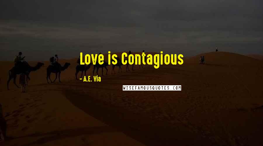 A.E. Via Quotes: Love is Contagious