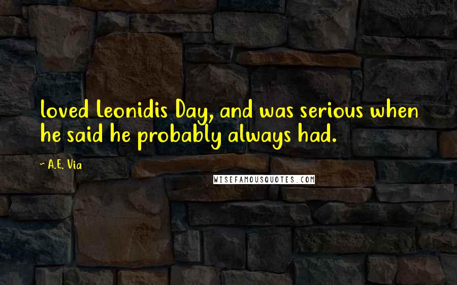 A.E. Via Quotes: loved Leonidis Day, and was serious when he said he probably always had.