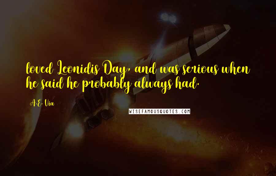 A.E. Via Quotes: loved Leonidis Day, and was serious when he said he probably always had.