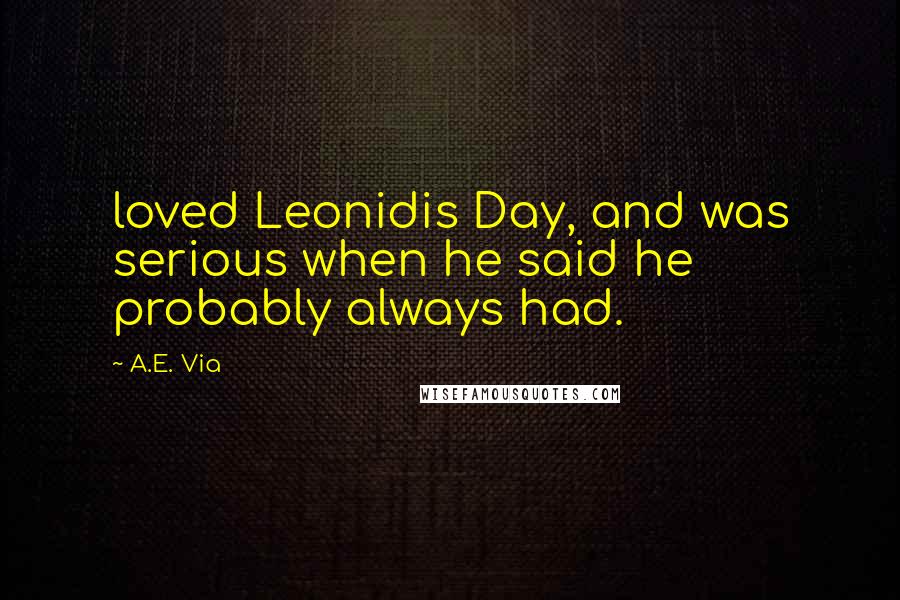 A.E. Via Quotes: loved Leonidis Day, and was serious when he said he probably always had.