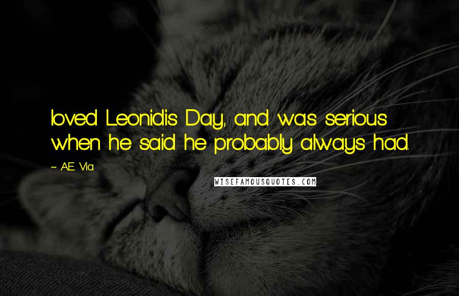 A.E. Via Quotes: loved Leonidis Day, and was serious when he said he probably always had.