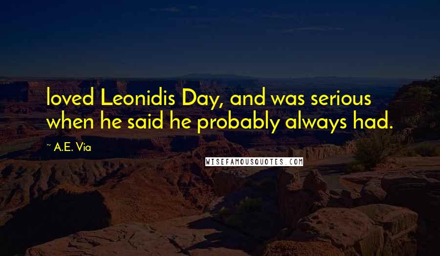 A.E. Via Quotes: loved Leonidis Day, and was serious when he said he probably always had.