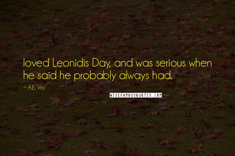 A.E. Via Quotes: loved Leonidis Day, and was serious when he said he probably always had.