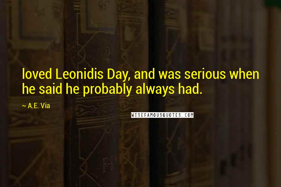 A.E. Via Quotes: loved Leonidis Day, and was serious when he said he probably always had.