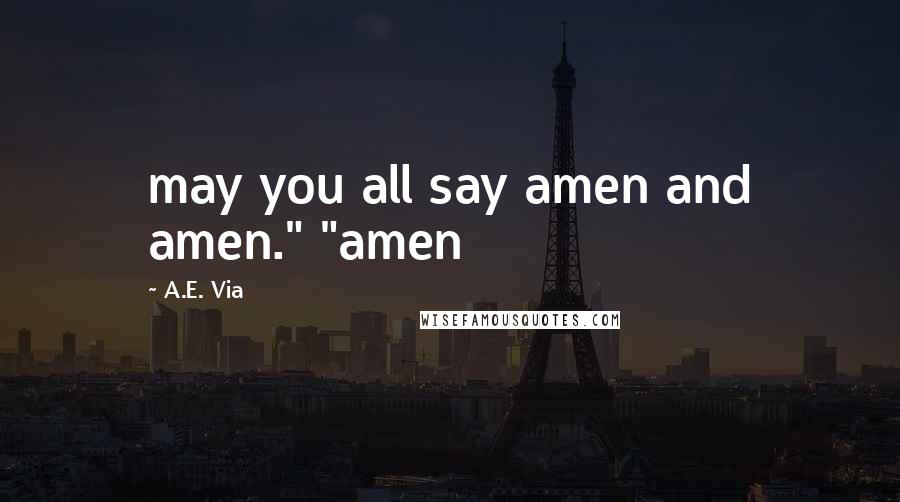 A.E. Via Quotes: may you all say amen and amen." "amen