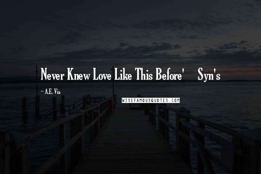 A.E. Via Quotes: Never Knew Love Like This Before'     Syn's